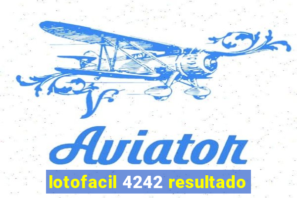 lotofacil 4242 resultado